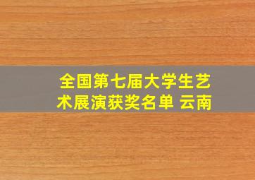 全国第七届大学生艺术展演获奖名单 云南